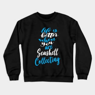 Life Is Better When You Are Seashell Collecting Crewneck Sweatshirt